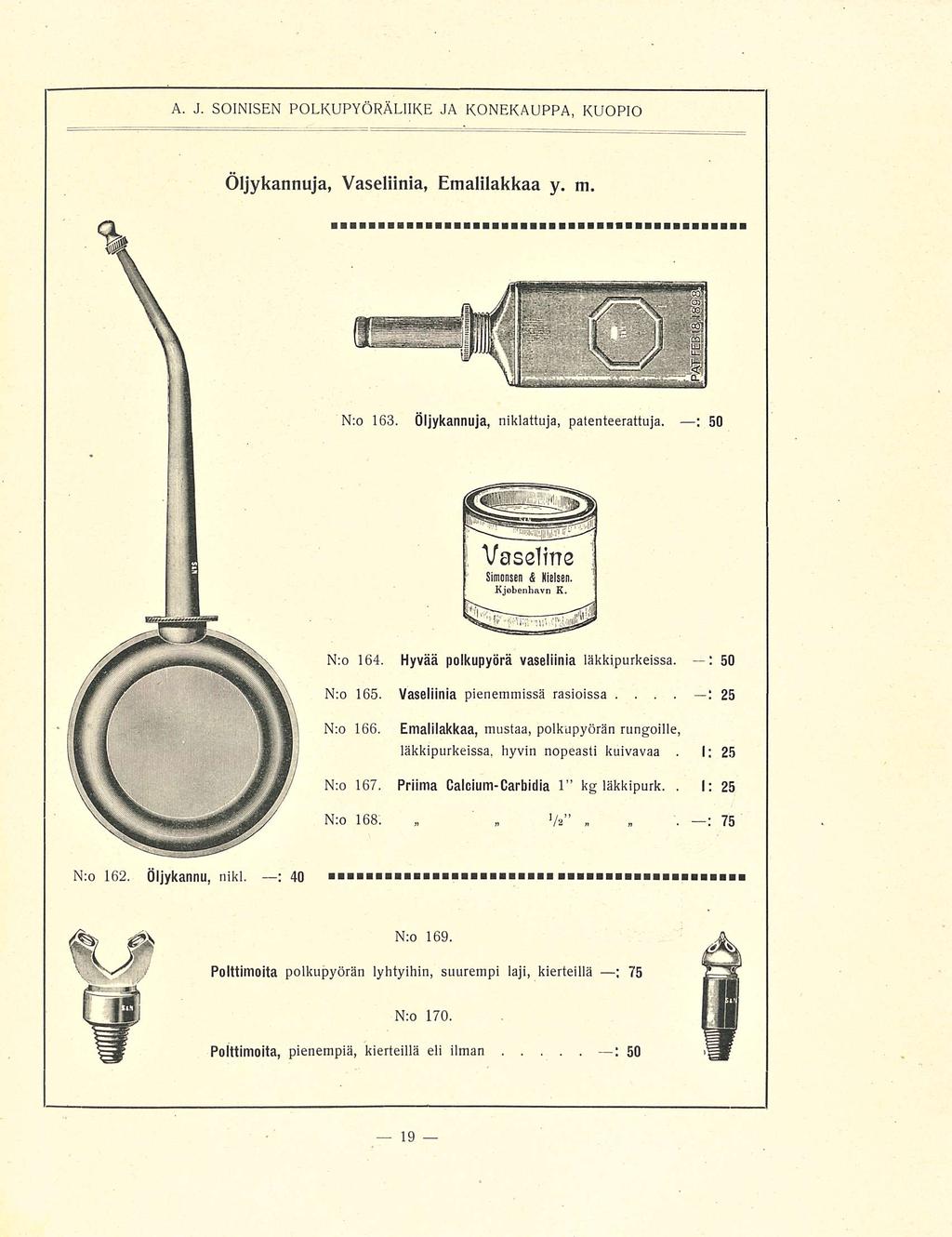 A. J. SOINISEN POLKUPYÖRÄLIIKE JA KONEKAUPPA, KUOPIO Öljykannuja, Vaseliinia, Emalilakkaa y. m N:o 163. Öljykannuja, niklattuja, patenteerattuja. : 50 N:o 164.