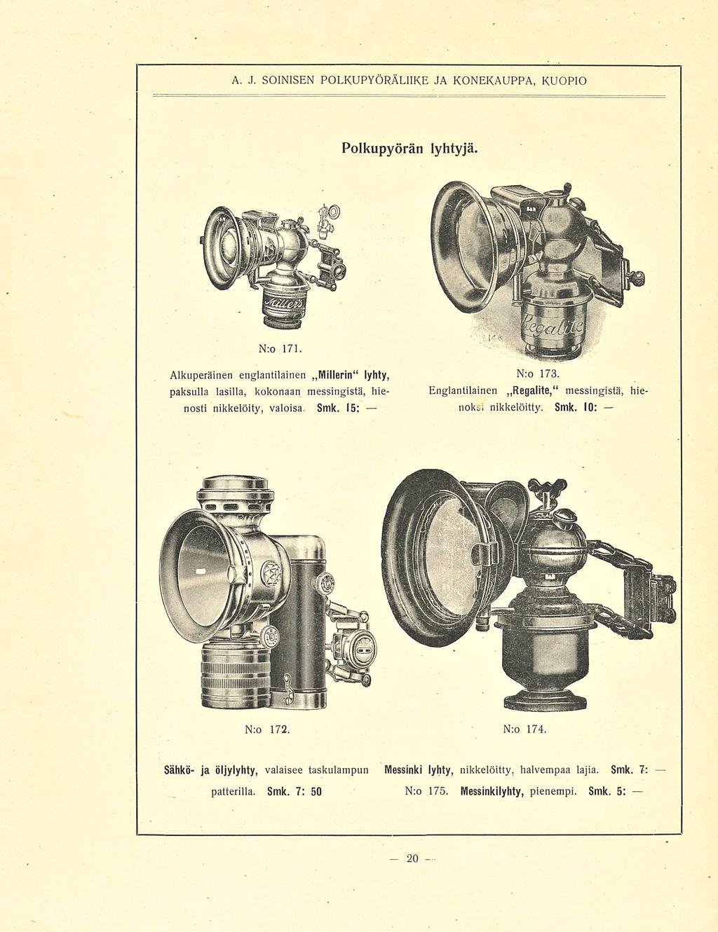A. J. SOINISEN POLKUPAÖRÄLIIK.E JA KONEKAUPPA, KUOPIO Polkupyörän lyhtyjä. Nro 171. Alkuperäinen englantilainen Millerin lyhty, paksulla lasilla, kokonaan messingistä, hie;- nosti nikkelöity, valoisa.