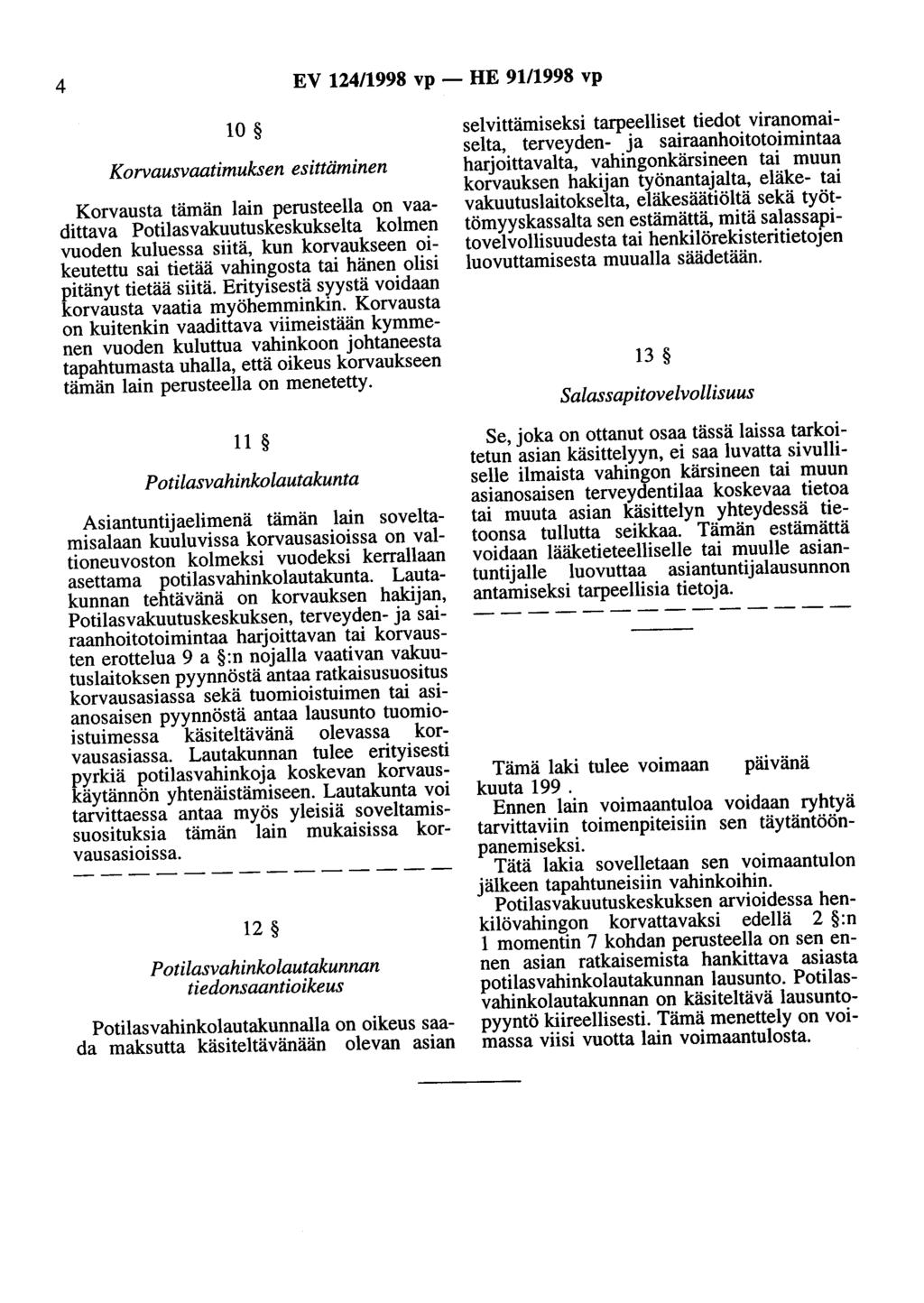 4 EV 124/1998 vp - HE 91/1998 vp 10 Korvausvaatimuksen esittäminen Korvausta tämän lain perusteella on vaadittava Potilasvakuutuskeskukselta kolmen vuoden kuluessa siitä, kun korvaukseen oikeutettu