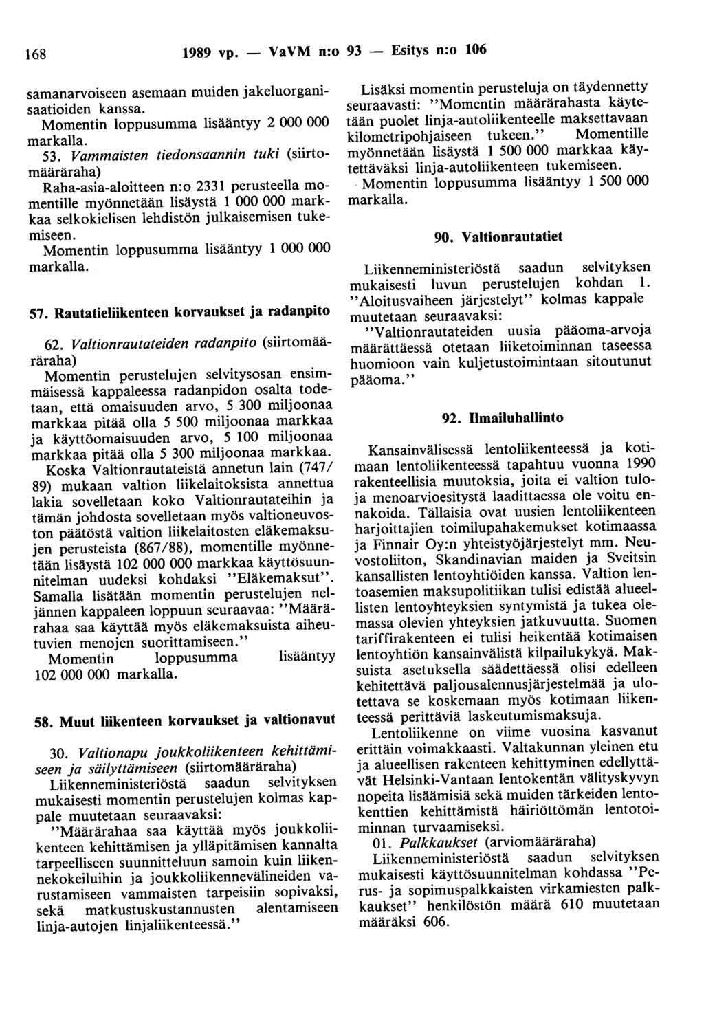 168 1989 vp. - VaVM n:o 93 - Esitys n:o 106 samanarvoiseen asemaan muiden jakeluorganisaatioiden kanssa. Momentin loppusumma lisääntyy 2 000 000 markalla. 53.