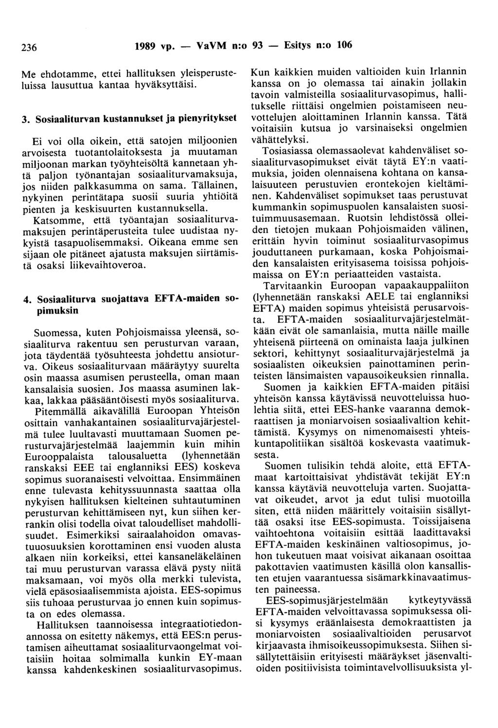 236 1989 vp. - VaVM n:o 93 - Esitys n:o 106 Me ehdotamme, ettei hallituksen yleisperusteluissa lausuttua kantaa hyväksyttäisi. 3.