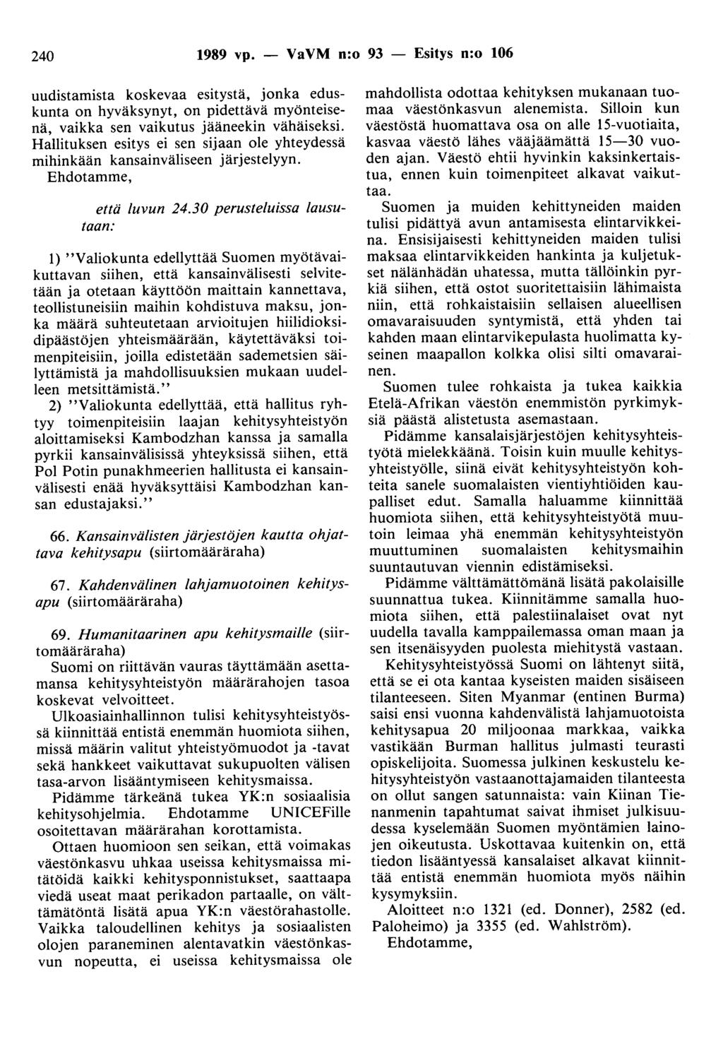 240 1989 vp. - VaVM n:o 93 - Esitys n:o 106 uudistamista koskevaa esitystä, jonka eduskunta on hyväksynyt, on pidettävä myönteisenä, vaikka sen vaikutus jääneekin vähäiseksi.