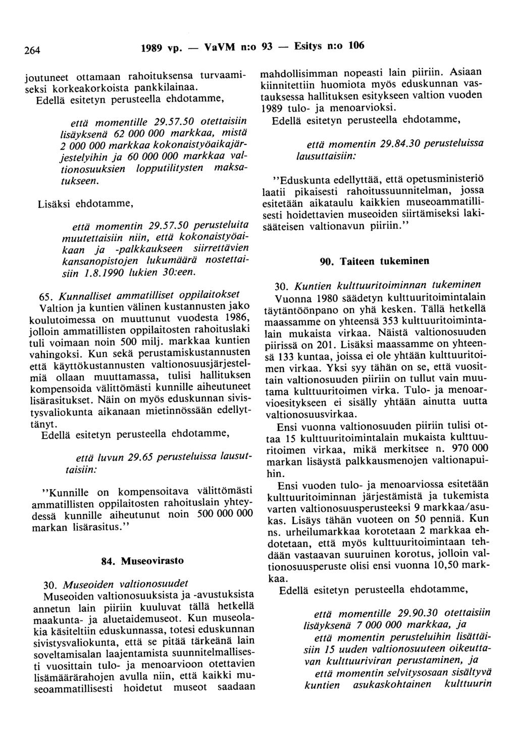 264 1989 vp. - VaVM n:o 93 - Esitys n:o 106 joutuneet ottamaan rahoituksensa turvaamiseksi korkeakorkoista pankkilainaa. Edellä esitetyn perusteella ehdotamme, että momentille 29.57.
