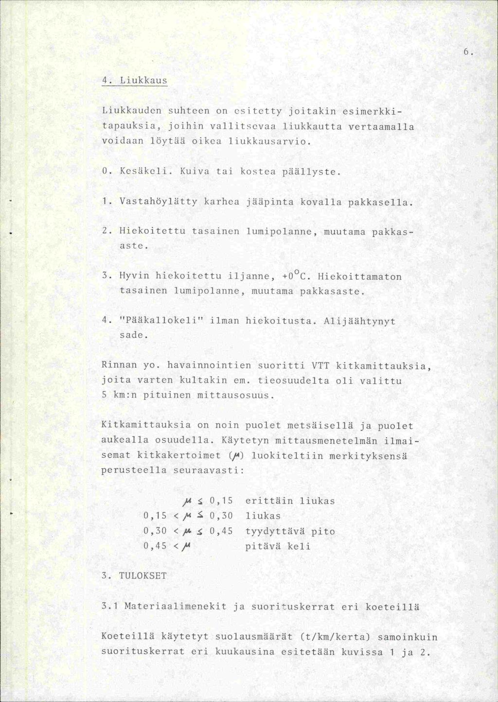 () 4. Liukkaus Liukkauden suhteen on esitetty joitakin esimerkkitapauksia, joihin vallitsevaa liukkautta vertaamalla voidaan löytliä oikea liukkausarvio. 0. KesLikeU. Kuiva tai kostca piillyste. - 1.