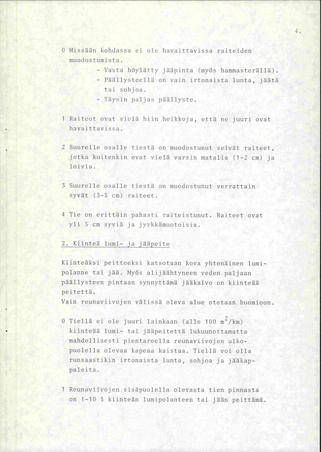 o Missään kohdassa (II 010 havaittavissa raiteiden muodostumista. - Vasta höy Ui t ty i Liiip i ota (myös hammasterällä) - Päällysteellä on vain irtonaista lunta, jäätii tai sohjoa.