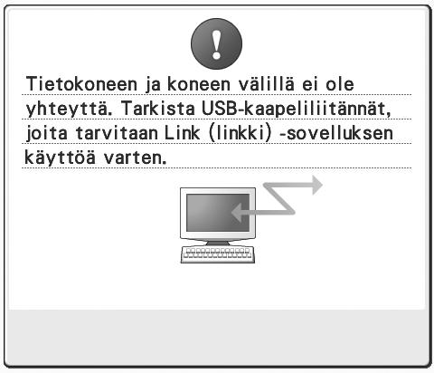 . Link (linkki) -toiminnon virheilmoitukset Kone ei saa Link (linkki) -tilassa tietoja tietokoneelta. Katkaise koneesta virta ja tarkista USB-liitäntä.