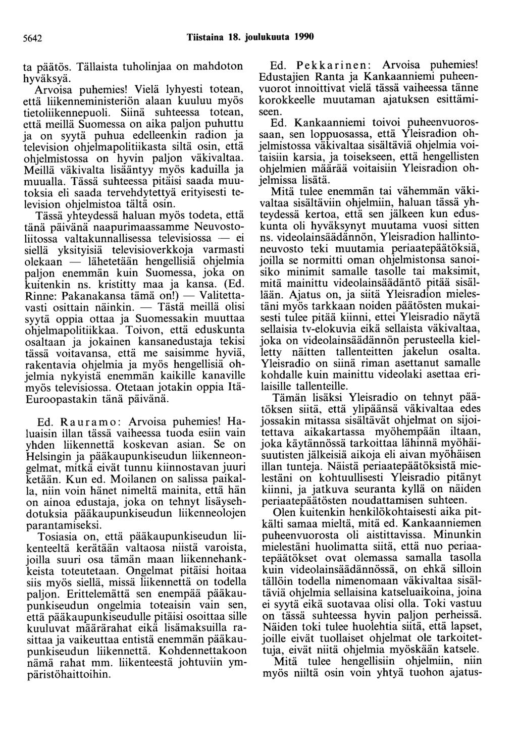 5642 Tiistaina 18. joulukuuta 1990 ta päätös. Tällaista tuholinjaa on mahdoton hyväksyä. Arvoisa puhemies! Vielä lyhyesti totean, että liikenneministeriön alaan kuuluu myös tietoliikennepuoli.