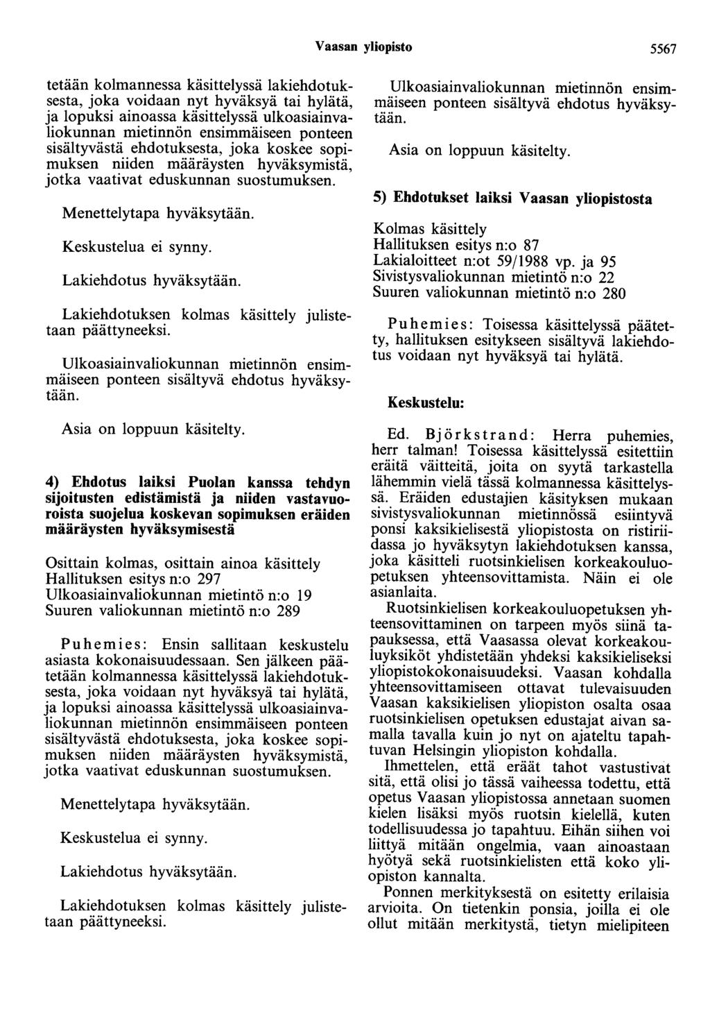 Vaasan yliopisto 5567 tetään kolmannessa käsittelyssä lakiehdotuksesta, joka voidaan nyt hyväksyä tai hylätä, ja lopuksi ainoassa käsittelyssä ulkoasiainvaliokunnan mietinnön ensimmäiseen ponteen