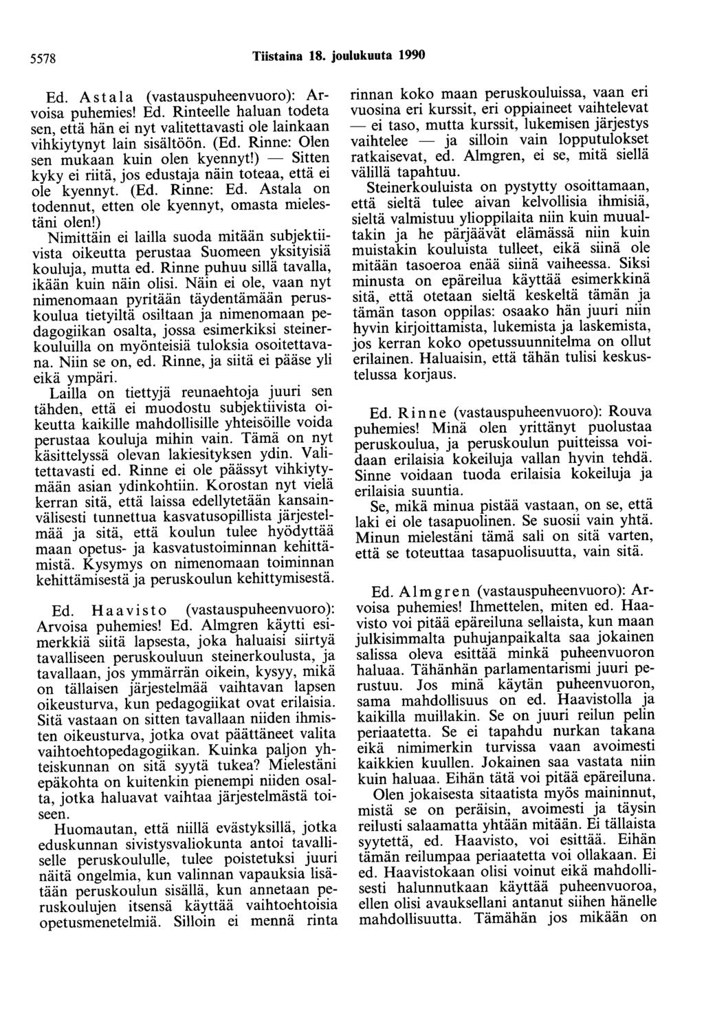 5578 Tiistaina 18. joulukuuta 1990 Ed. A s ta 1 a ( vastauspuheenvuoro ): Arvoisa puhemies! Ed. Rioteelle haluan todeta sen, että hän ei nyt valitettavasti ole lainkaan vihkiytynyt lain sisältöön.