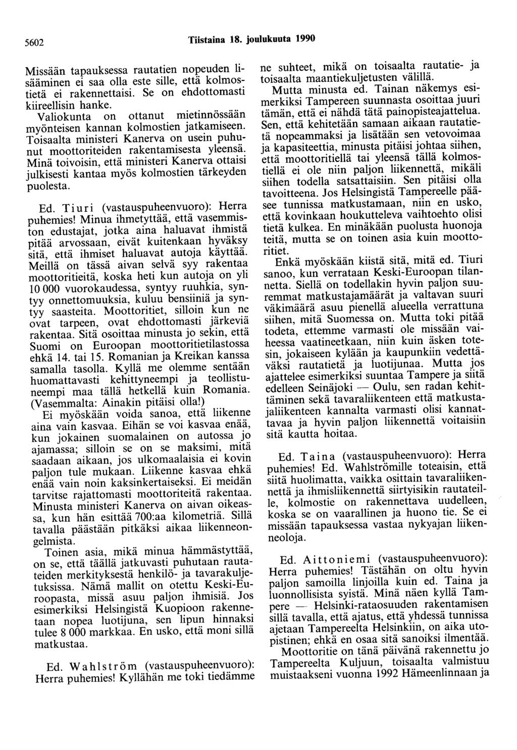 5602 Tiistaina 18. joulukuuta 1990 Missään tapauksessa rautatien nopeuden lisääminen ei saa olla este sille, että kolmostietä ei rakennettaisi. Se on ehdottomasti kiireeliisin hanke.