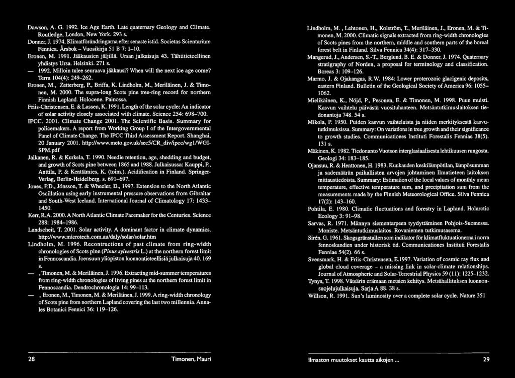 When will the next ice age come? Terra 104(4): 249-262. Eronen, M., Zetterberg, P., Btiffa, K. Lindholm, M., Meriläinen, J. & Timonen, M. 2000.