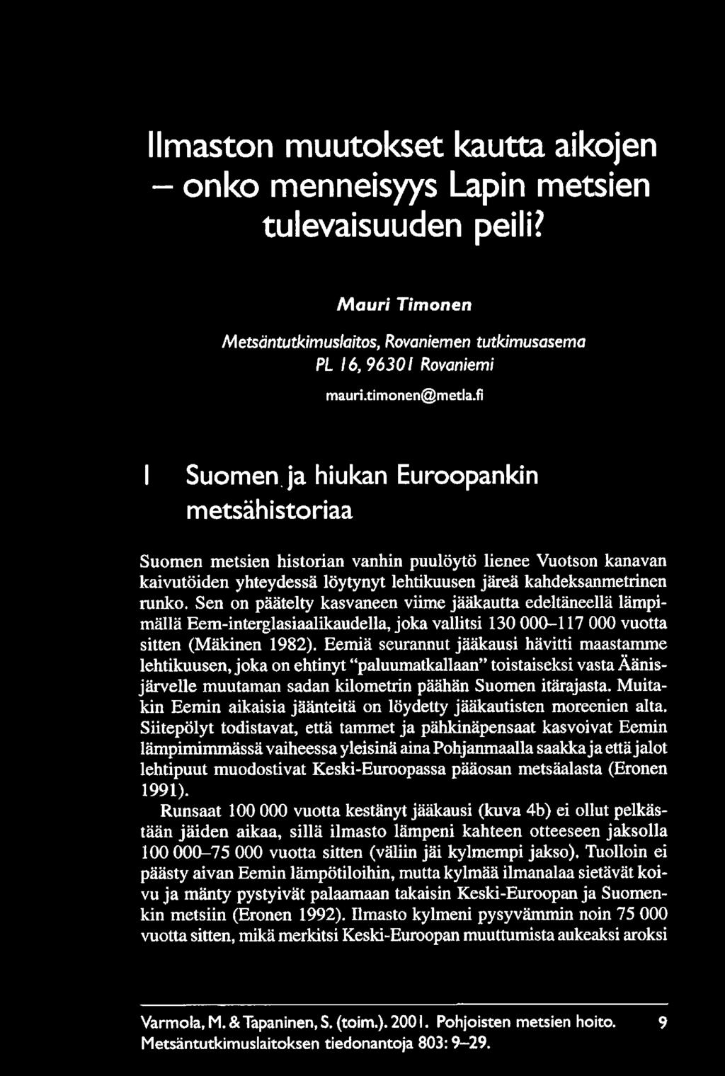 Sen on päätelty kasvaneen viime jääkautta edeltäneenä lämpimällä Eem-interglasiaalikaudella, joka vallitsi 130 000-117 000 vuotta sitten (Mäkinen 1982).
