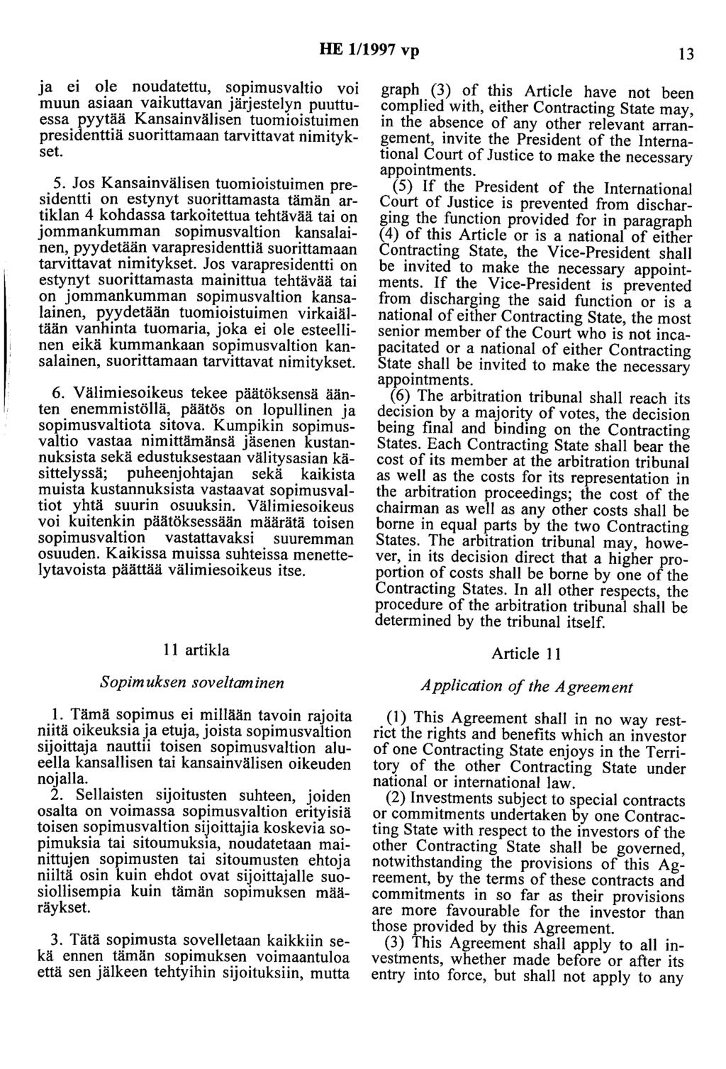 HE 1/1997 vp 13 ja ei ole noudatettu, sopimusvaltio voi muun asiaan vaikuttavan järjestelyn puuttuessa pyytää Kansainvälisen tuomioistuimen presidenttiä suorittamaan tarvittavat nimitykset. 5.