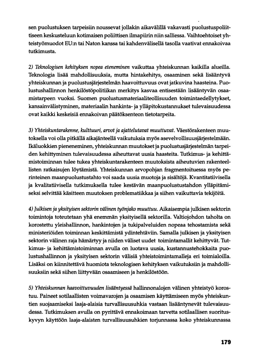 sen puolustuksen tarpeisiin noussevat jollakin aikavälillä vakavasti puolustuspoliittiseen keskusteluun kotimaisen poliittisen ilmapiirin niin salliessa.