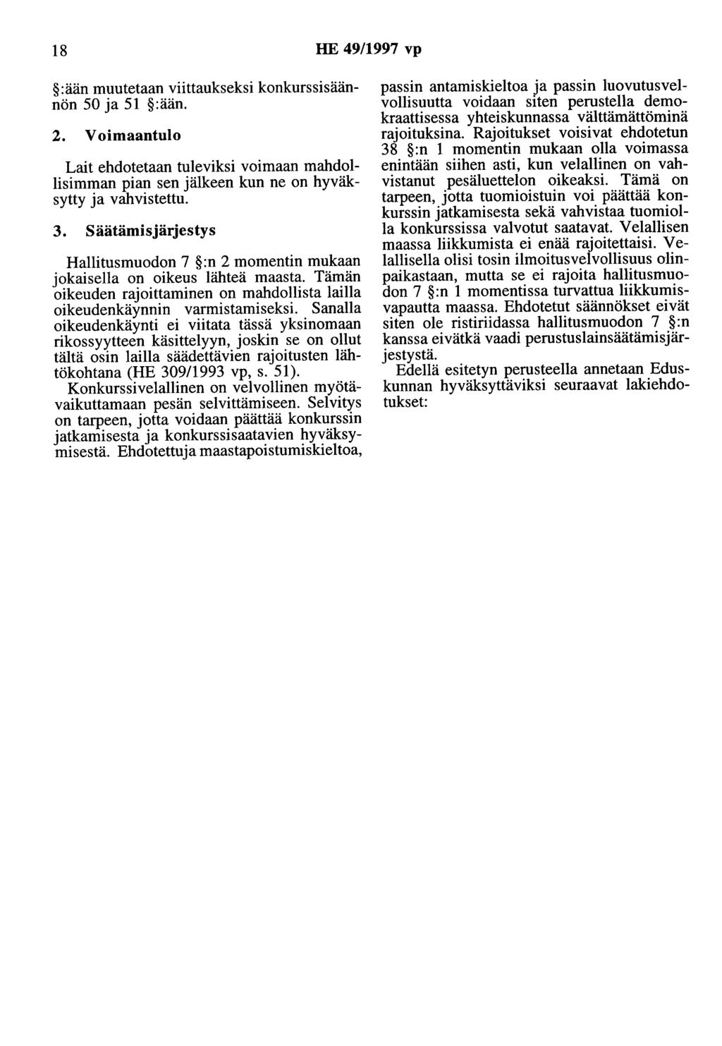 18 HE 49/1997 vp :ään muutetaan viittaukseksi konkurssisäännön 50 ja 51 :ään. 2. Voimaantulo Lait ehdotetaan tuleviksi voimaan mahdollisimman pian sen jälkeen kun ne on hyväksytty ja vahvistettu. 3.
