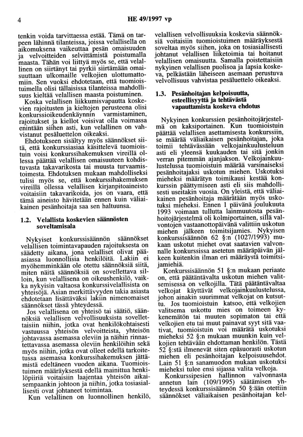 4 HE 49/1997 vp tenkin voida tarvittaessa estää. Tämä on tarpeen lähinnä tilanteissa, joissa velallisella on aikomuksena vaikeuttaa pesän omaisuuden ja velvoitteiden selvittämistä poistumaha maasta.