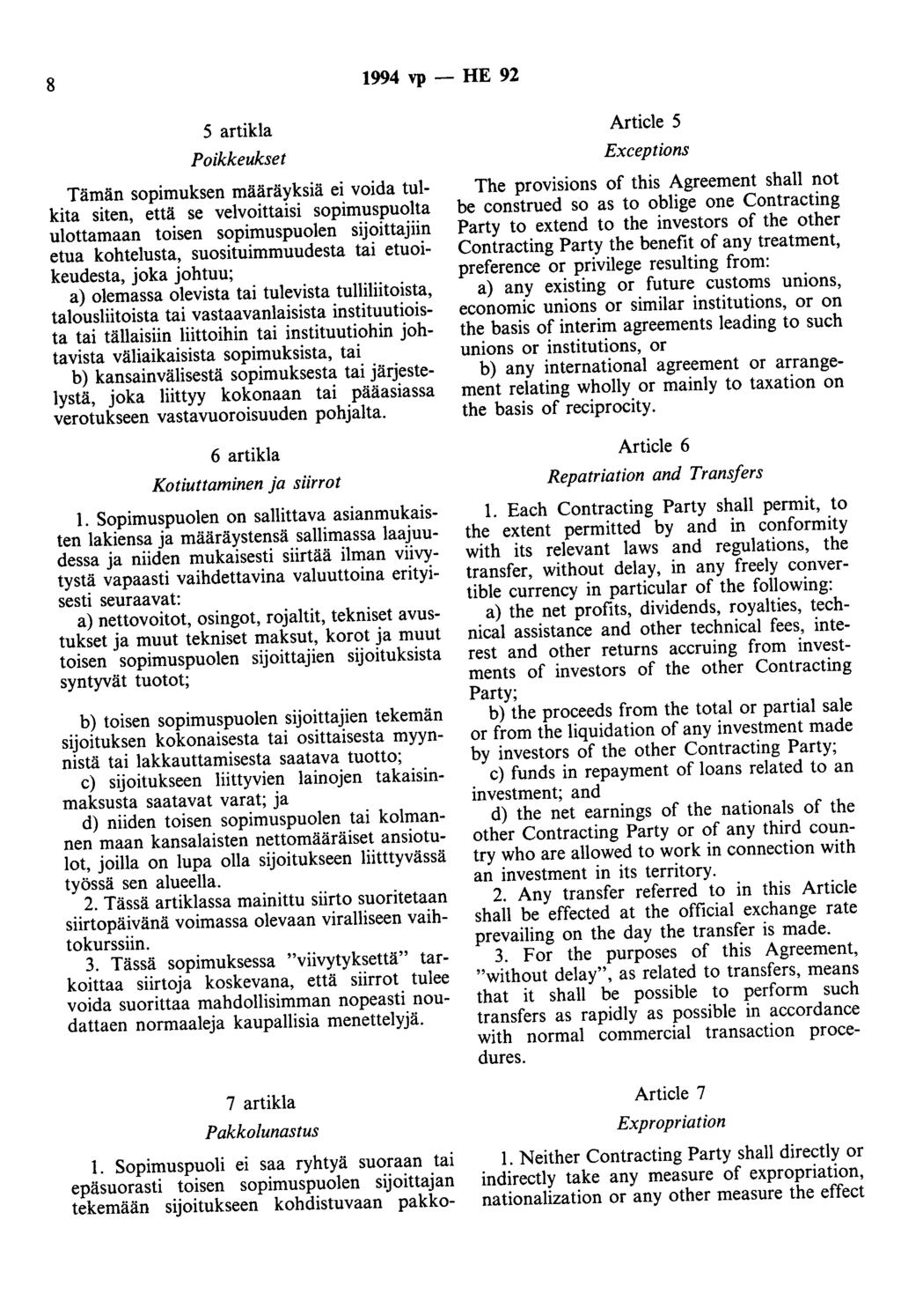 8 1994 vp - HE 92 5 artikla Poikkeukset Tämän sopimuksen määräyksiä ei voida tulkita siten, että se veivoittaisi sopimuspuolta ulottamaan toisen sopimuspuolen sijoittajiin etua kohtelusta,