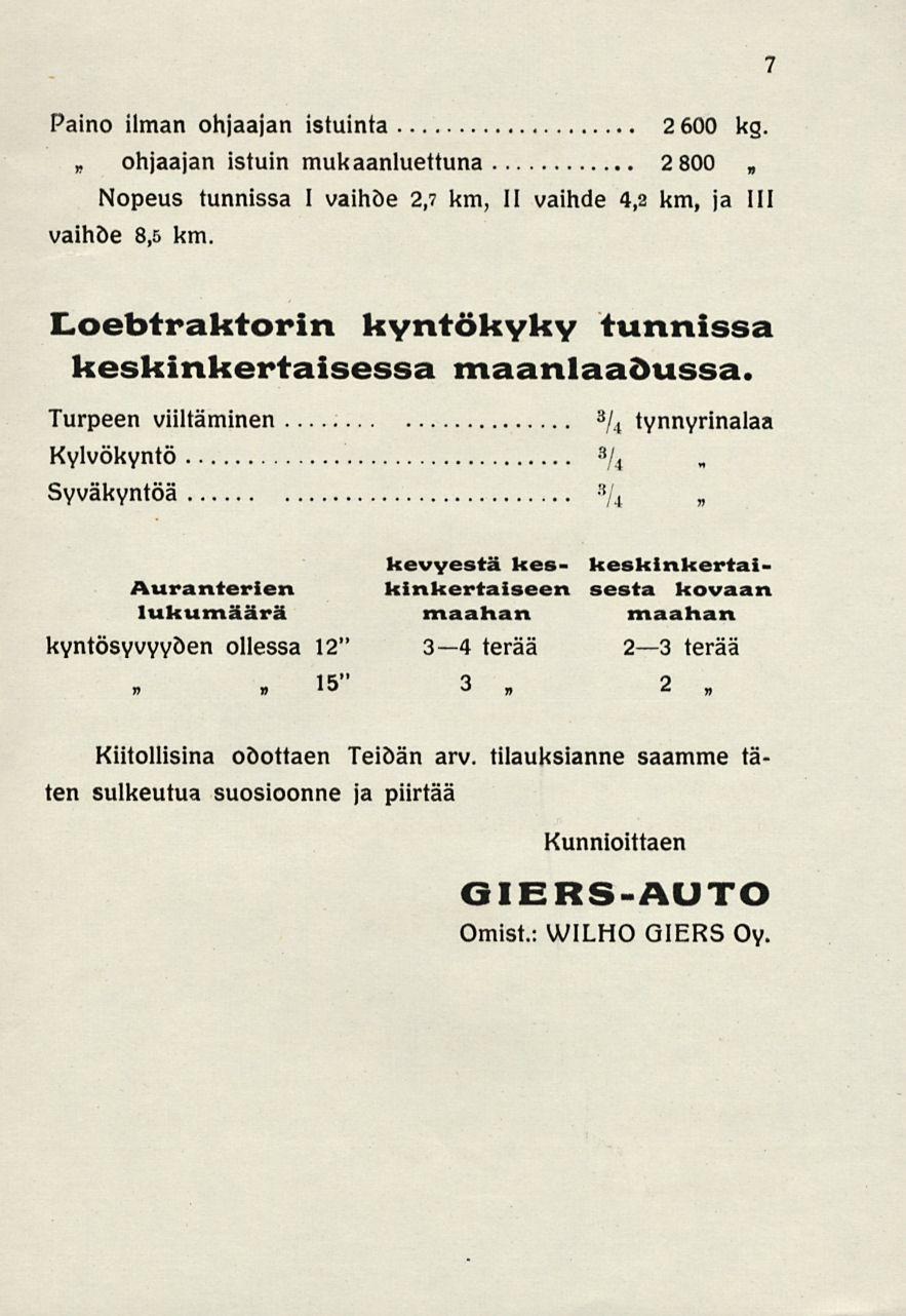 7 Paino ilman ohjaajan istuinta 2 600 kg. ohjaajan istuin mukaanluettuna 2 800 Nopeus tunnissa I vaihde 2,7 km, II vaihde 4,2 km, ja 111 vaihde 8,5 km.