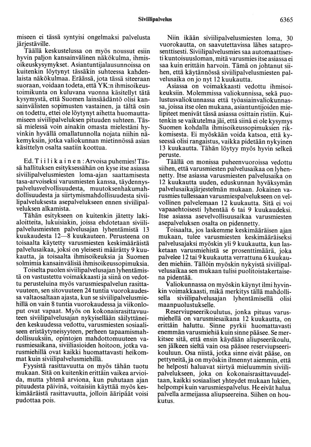 Siviilipalvelus 6365 miseen ei tässä syntyisi ongelmaksi palvelusta järjestä ville. Täällä keskustelussa on myös noussut esiin hyvin paljon kansainvälinen näkökulma, ihmisoikeuskysymykset.