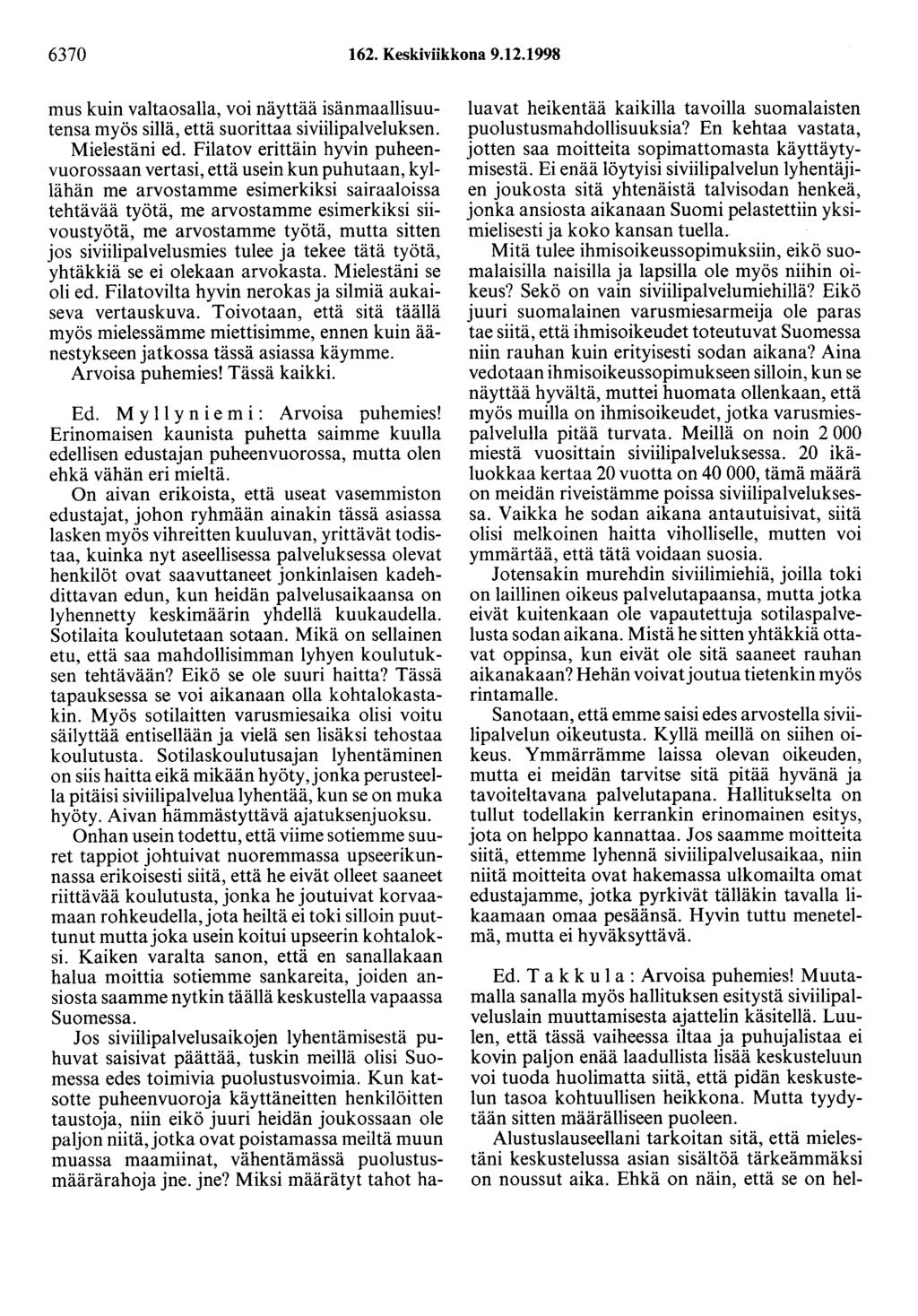 6370 162. Keskiviikkona 9.12.1998 mus kuin valtaosalla, voi näyttää isänmaallisuutensa myös sillä, että suorittaa siviilipalveluksen. Mielestäni ed.