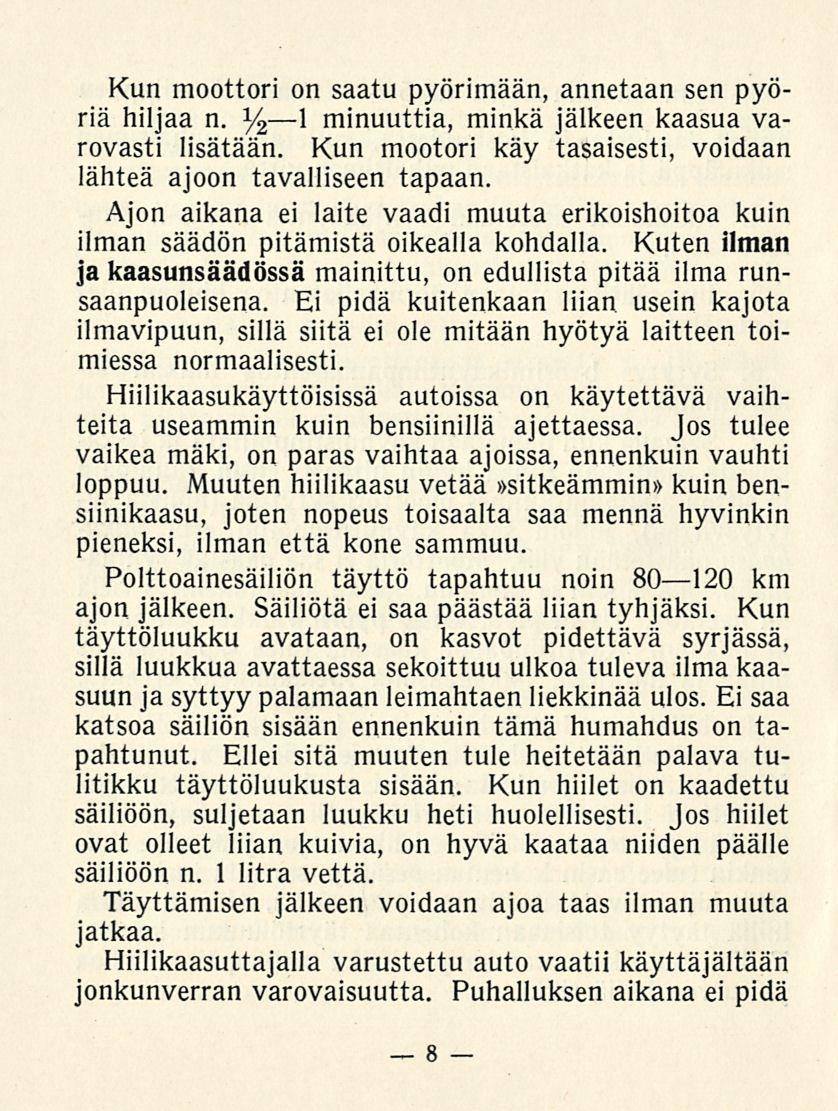 _ 8 Kun moottori on saatu pyörimään, annetaan sen pyöriä hiljaa n. y 2 l minuuttia, minkä jälkeen kaasua varovasti lisätään. Kun mootori käy tasaisesti, voidaan lähteä ajoon tavalliseen tapaan.