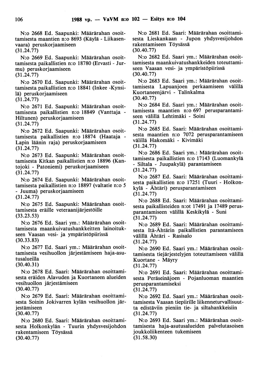 106 1988 vp. - VaVM n:o 102 - Esitys n:o 104 N:o 2668 Ed. Saapunki: Määrärahan osoittamisesta maantien n:o 8693 (Käylä - Liikasenvaara) peruskorjaamiseen N:o 2669 Ed.