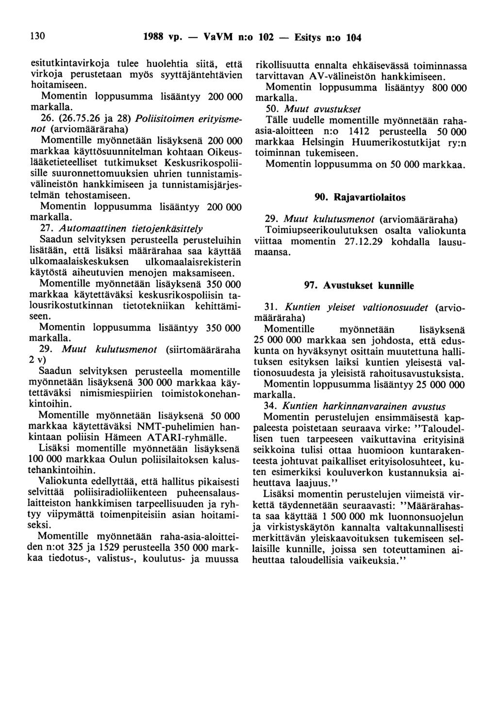 130 1988 vp. - VaVM n:o 102 - Esitys n:o 104 esitutkintavirkoja tulee huolehtia siitä, että virkoja perustetaan myös syyttäjäntehtävien hoitamiseen. Momentin loppusumma lisääntyy 200 000 markalla. 26.