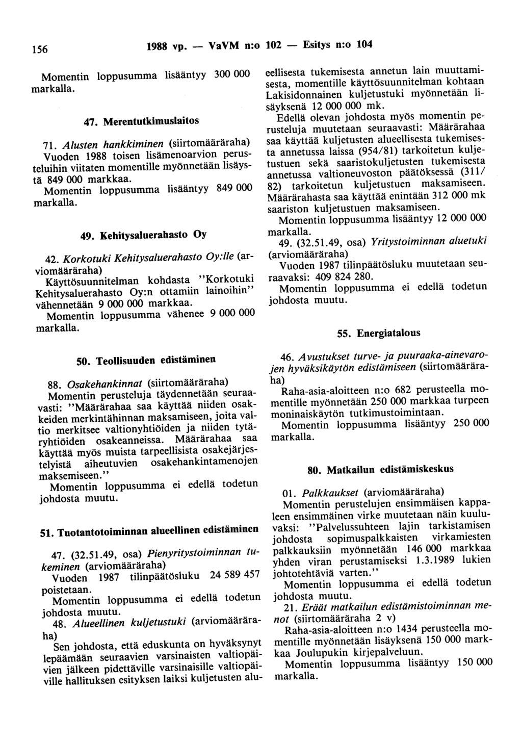 156 1988 vp. - VaVM n:o 102 - Esitys n:o 104 Momentin loppusumma lisääntyy 300 000 markalla. 47. Merentutkimuslaitos 71.