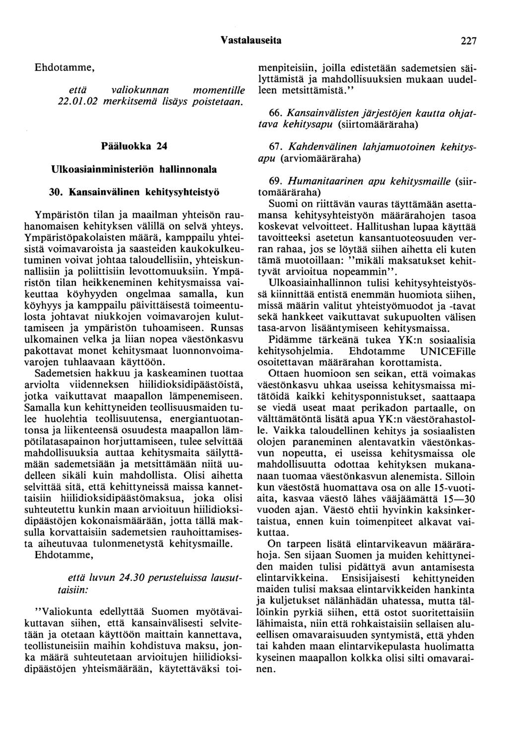 Vastalauseita 227 Ehdotamme, että valiokunnan momentille 22.01.02 merkitsemä lisäys poistetaan. Pääluokka 24 Ulkoasiainministeriön hallinnonala 30.