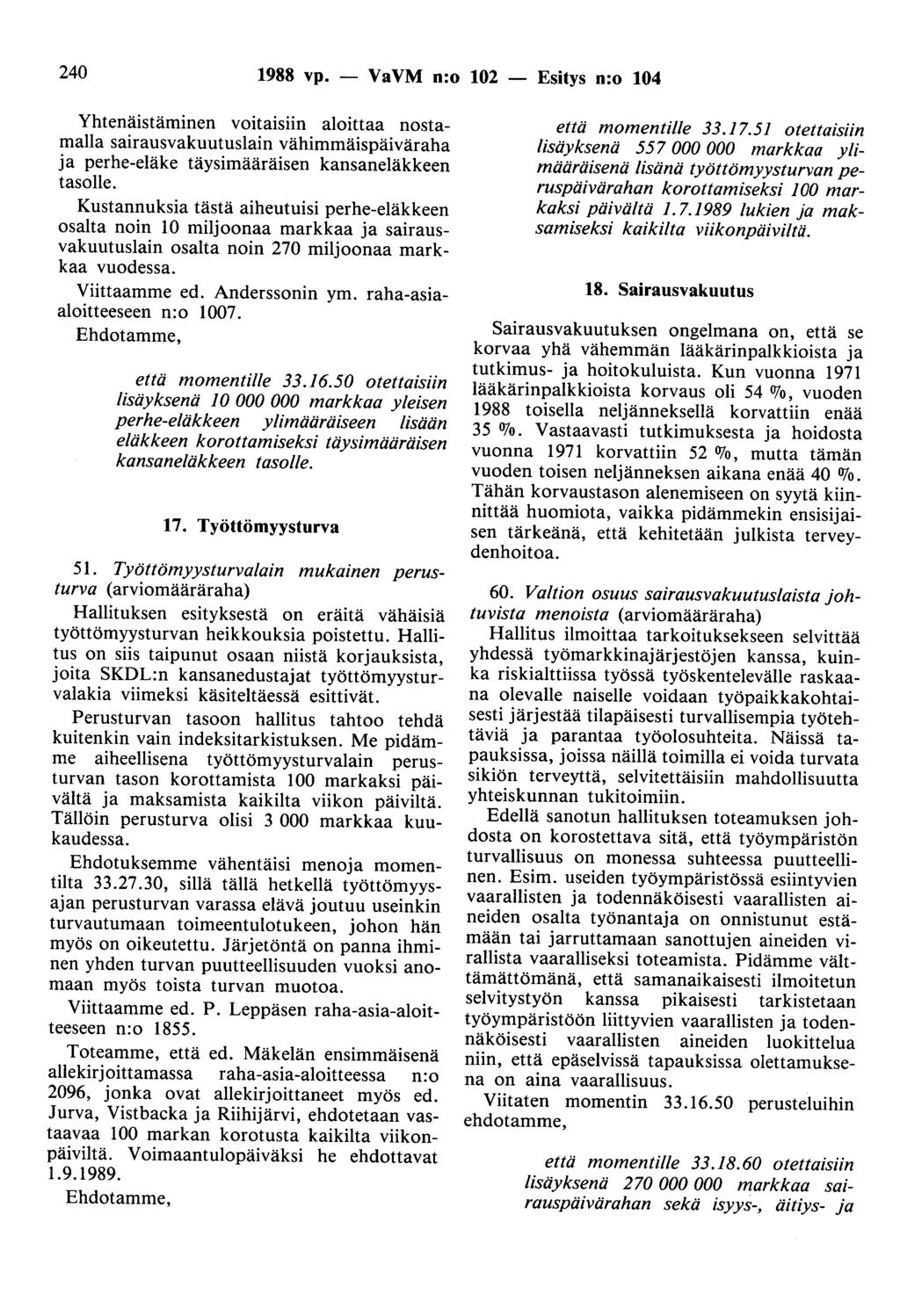 240 1988 vp. - VaVM n:o 102 Esitys n:o 104 Yhtenäistäminen voitaisiin aloittaa nostamalla sairausvakuutuslain vähimmäispäiväraha ja perhe-eläke täysimääräisen kansaneläkkeen tasolle.