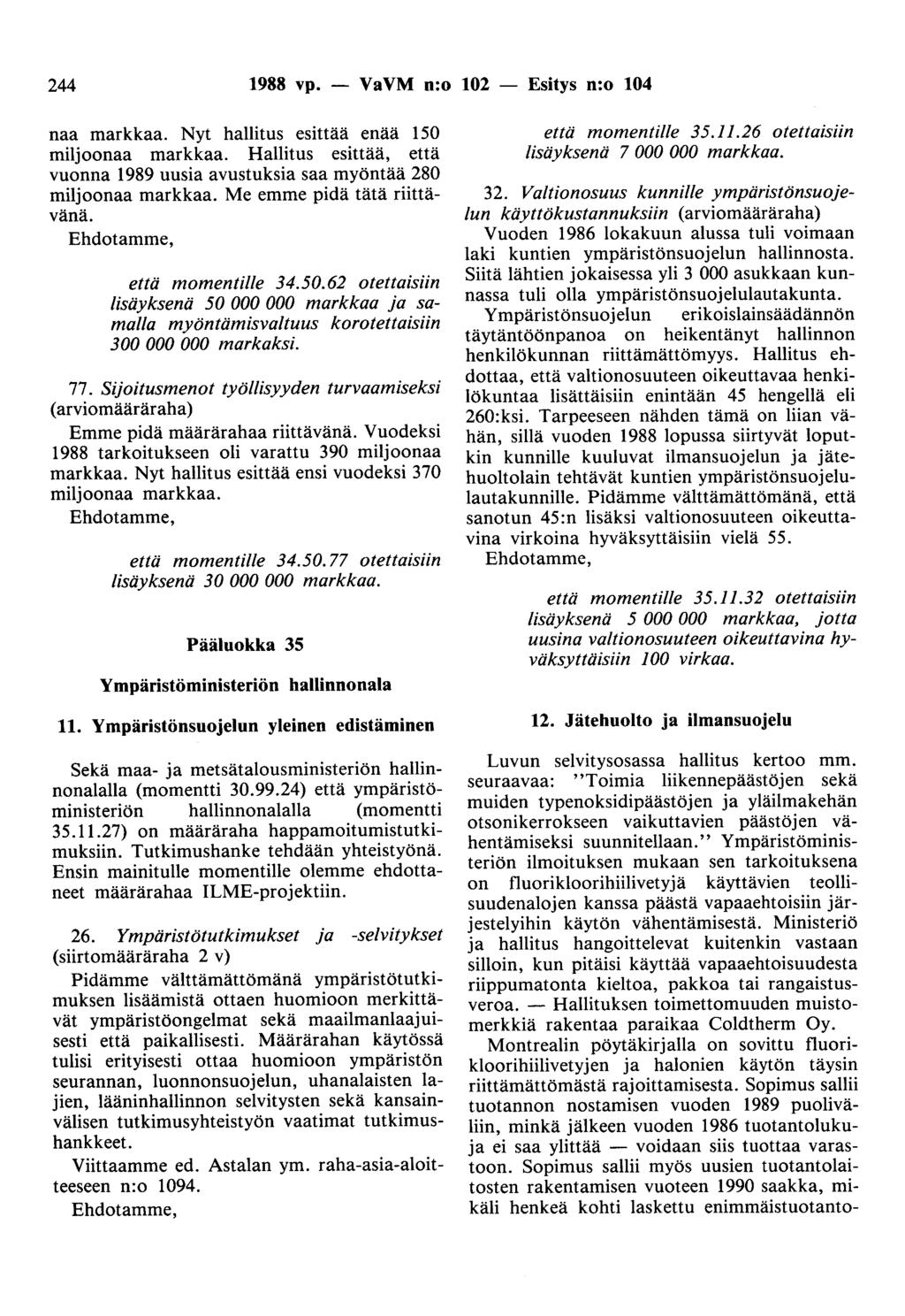 244 1988 vp. - VaVM n:o 102 - Esitys n:o 104 naa markkaa. Nyt hallitus esittää enää 150 miljoonaa markkaa. Hallitus esittää, että vuonna 1989 uusia avustuksia saa myöntää 280 miljoonaa markkaa.