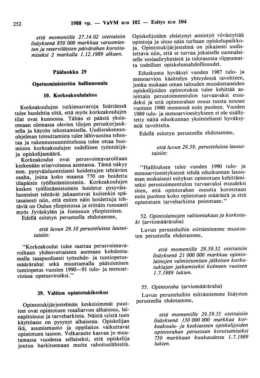 252 1988 vp. - VaVM n:o 102 - Esitys n:o 104 että momenti/le 27.14.02 otettaisiin lisäyksenä 850 000 markkaa varusmiesten ja reserviläisten päivärahan korottamiseksi 2 markalla 1.12.1989 alkaen.