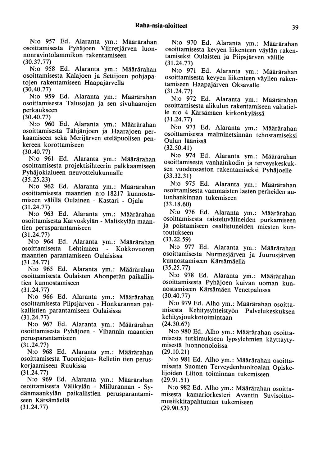Raha-asia-aloitteet 39 N:o 957 Ed. Alaranta ym.: Määrärahan osoittamisesta Pyhäjoen Viirretjärven luonnonravintolammikon rakentamiseen (30.37.77) N:o 958 Ed. Alaranta ym.: Määrärahan osoittamisesta Kalajoen ja Settijoen pohjapatojen rakentamiseen Haapajärvellä (30.