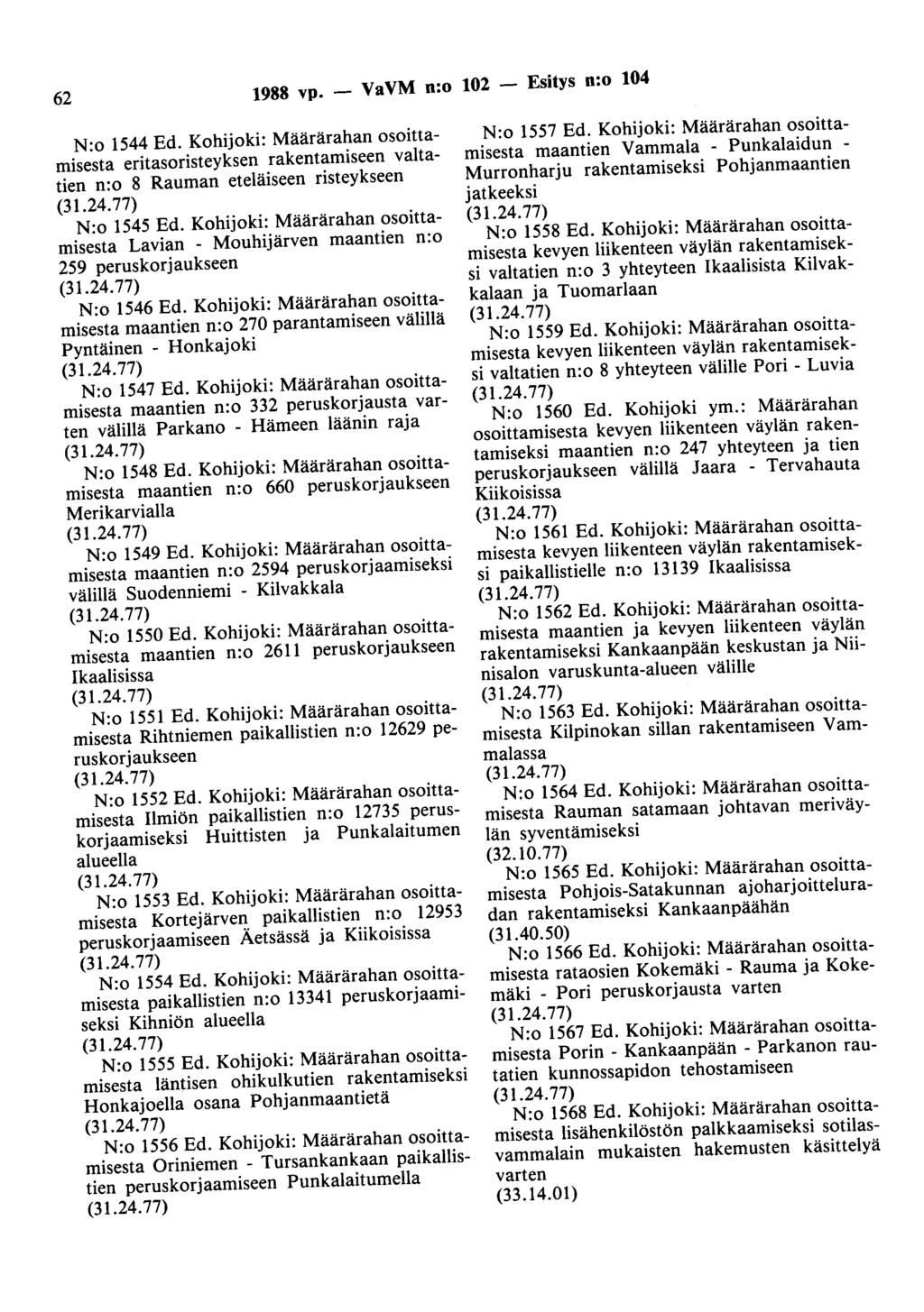 62 1988 vp. - VaVM n:o 102 - Esitys n:o 104 N:o 1544 Ed. Kohijoki: Määrärahan osoittamisesta eritasoristeyksen rakentamiseen valtatien n:o 8 Rauman eteläiseen risteykseen N:o 1545 Ed.