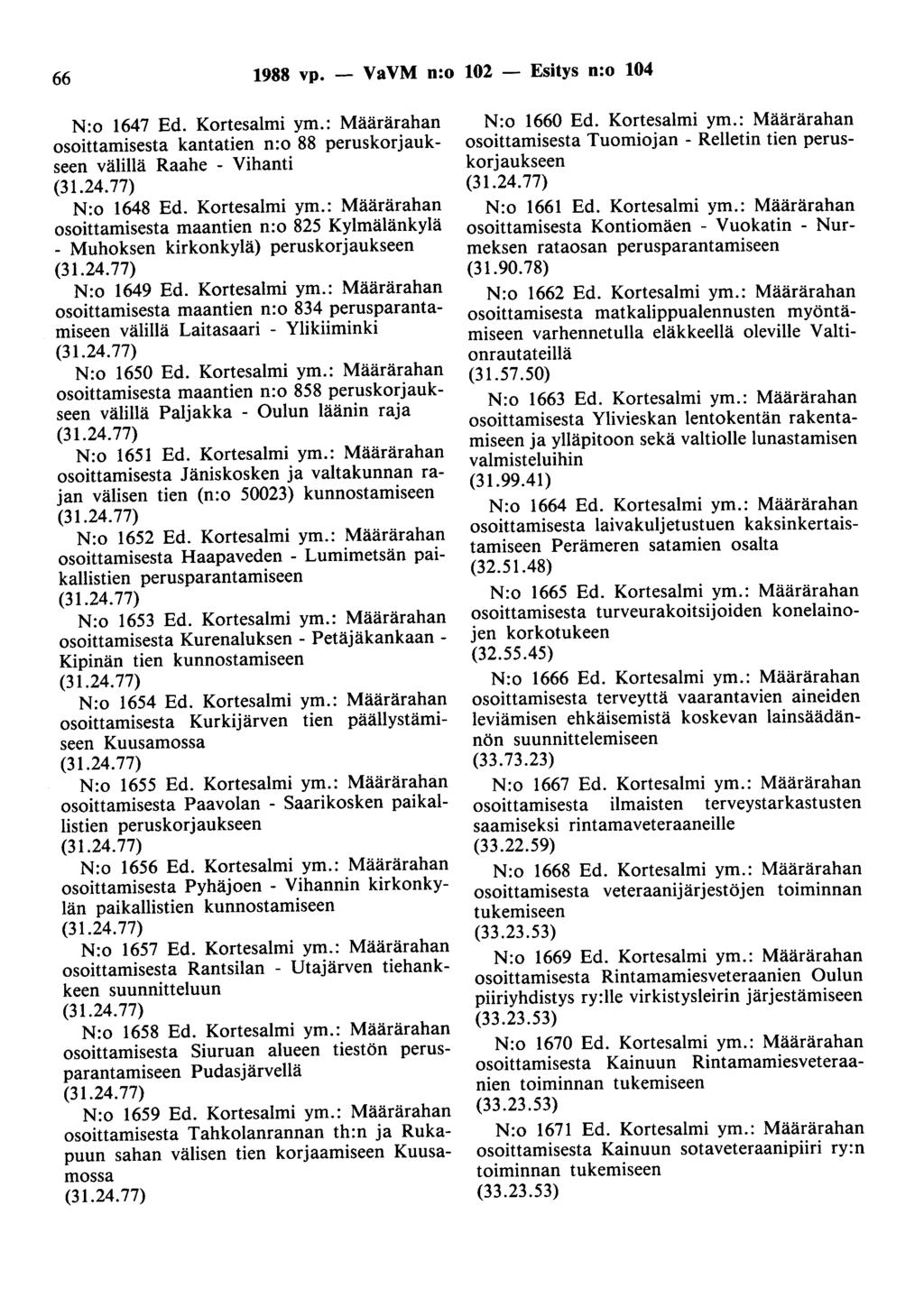 66 1988 vp. - VaVM n:o 102 - Esitys n:o 104 N:o 1647 Ed. Kortesalmi ym.: Määrärahan osoittamisesta kantatien n:o 88 peruskorjaukseen välillä Raahe - Vihanti N:o 1648 Ed. Kortesalmi ym.: Määrärahan osoittamisesta maantien n:o 825 Kylmälänkylä - Muhoksen kirkonkylä) peruskorjaukseen N:o 1649 Ed.