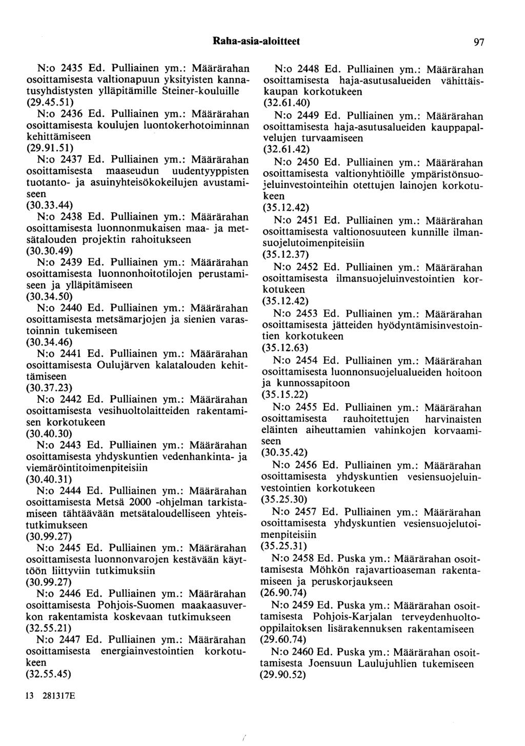 Raha-asia-aloitteet 97 N:o 2435 Ed. Pulliainen ym.: Määrärahan osoittamisesta valtionapuun yksityisten kannatusyhdistysten ylläpitämille Steiner-kouluille (29.45.51) N :o 2436 Ed. Pulliainen ym.: Määrärahan osoittamisesta koulujen luontokerhotoiminnan kehittämiseen (29.