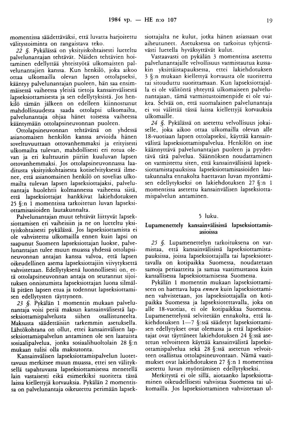 1984 vp. - HE n:o 107 19 momentissa säädettäväksi, että luvatta harjoitettu välitystoiminta on rangaistava teko. 22. Pykälässä on yksityiskohtaisesti lueteltu palvelunantajan tehtävät.