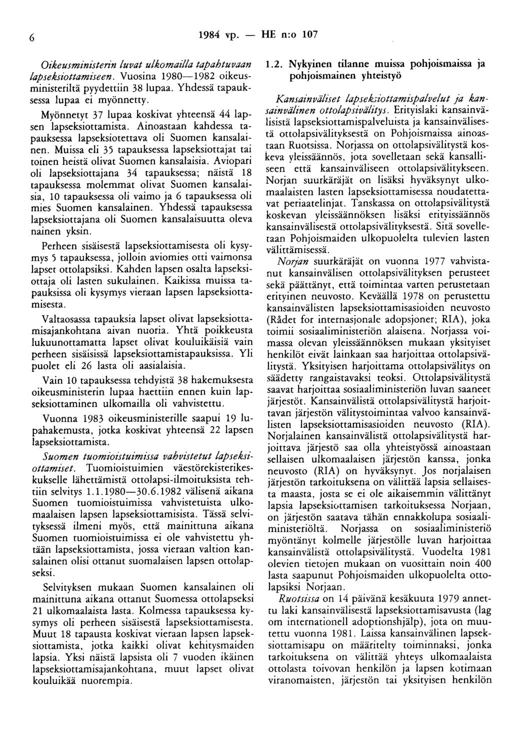 6 1984 vp. - HE n:o 107 Oikeusministerin luvat ulkomailla tapahtuvaan lapseksiottamiseen. Vuosina 1980-1982 oikeusministeriitä pyydettiin 38 lupaa. Yhdessä tapauksessa lupaa ei myönnetty.