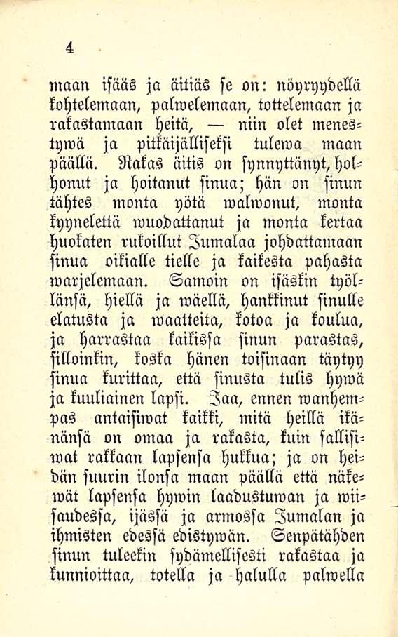 4 maan isääs ja äitiäs se on: nöyryydellä kohtelemaan, palwelemaan, tottelemaan ja rakastamaan heitä, niin olet menestywä ja pitkäijälliseksi tulema maan päällä.