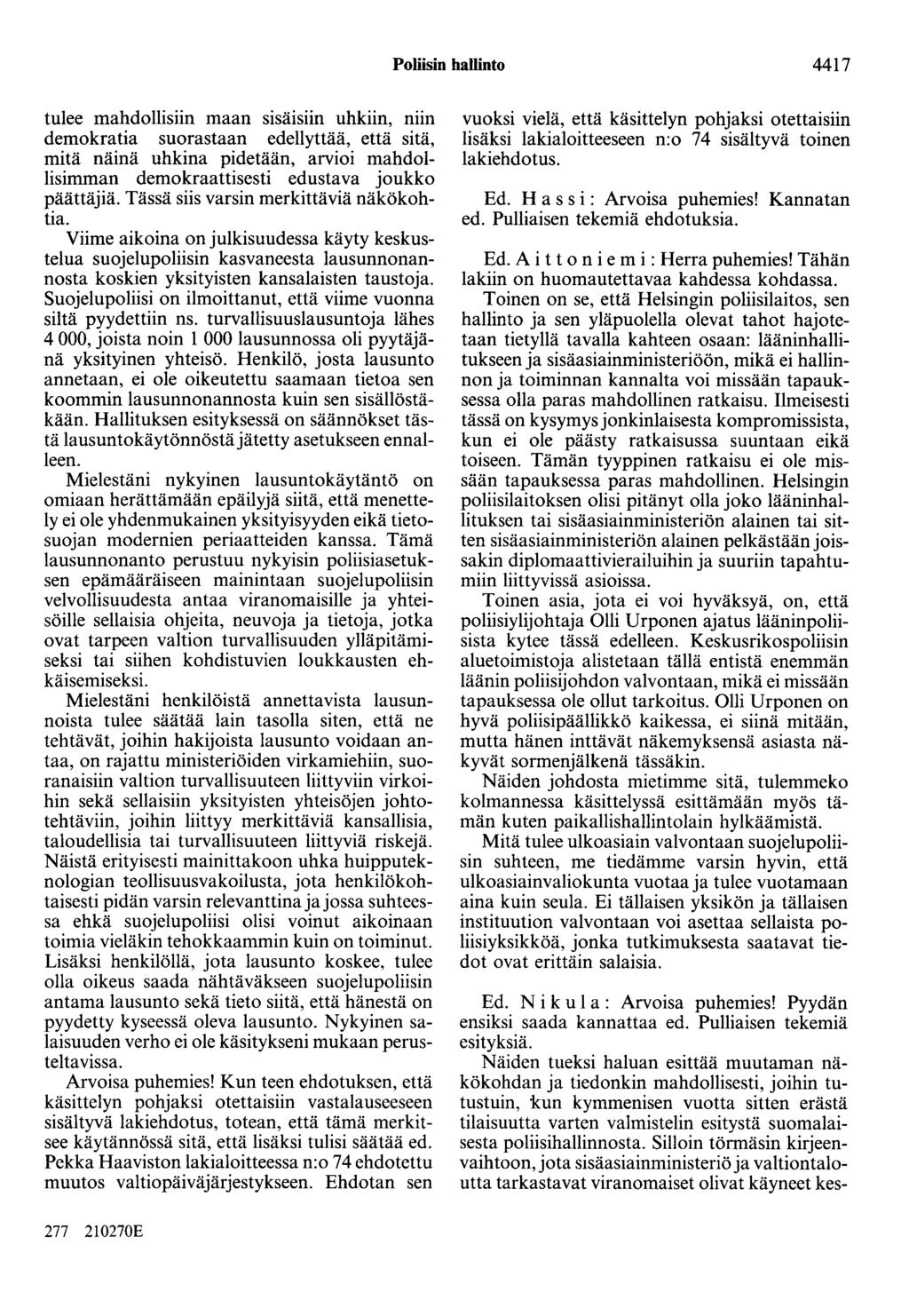 Poliisin hallinto 4417 tulee mahdollisiin maan Sismsnn uhkiin, niin demokratia suorastaan edellyttää, että sitä, mitä näinä uhkina pidetään, arvioi mahdollisimman demokraattisesti edustava joukko