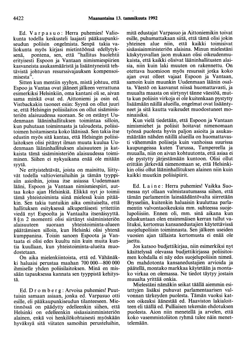 4422 Maanantaina 13. tammikuuta 1992 Ed. V a r p a s u o : Herra puhemies! Valiokunta todella keskusteli laajasti pääkaupunkiseudun poliisin ongelmista.