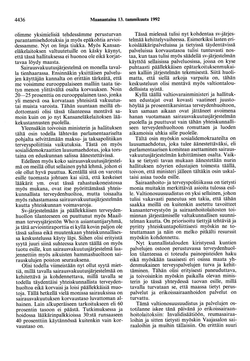 4436 Maanantaina 13. tammikuuta 1992 olimme yksimielisiä tehdessämme perusturvan parantamisehdotuksia ja myös epäkohtia arvioidessamme. Nyt on linja tiukka.