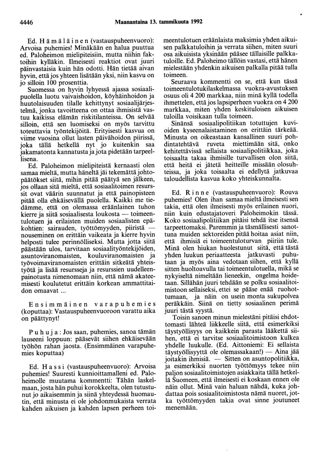 4446 Maanantaina 13. tammikuuta 1992 Ed. H ä m ä 1 ä i n en ( vastauspuheenvuoro ): Arvoisa puhemies! Minäkään en halua puuttua ed. Paloheimon mielipiteisiin, mutta niihin faktoihin kylläkin.