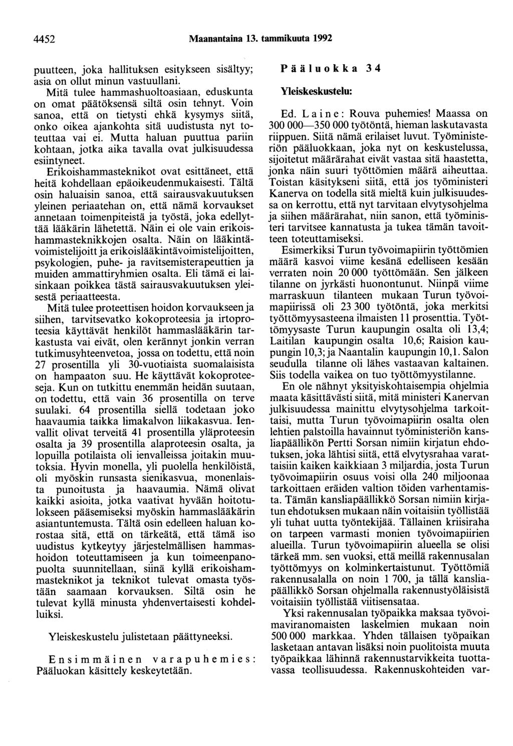 4452 Maanantaina 13. tammikuuta 1992 puutteen, joka hallituksen esitykseen sisältyy; asia on ollut minun vastuullani. Mitä tulee hammashuoltoasiaan, eduskunta on omat päätöksensä siltä osin tehnyt.