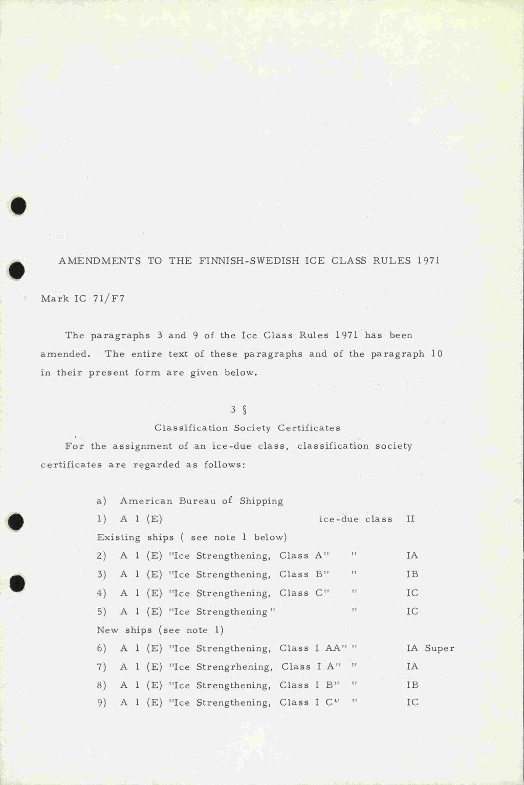 S AMENDMENTS TO THE FINNISH-SWEDISH ICE CLASS RULES 1971 Mark IC 71/Fl The paragraphs 3 and 9 of the Ice Class Rules 1971 has been amended.
