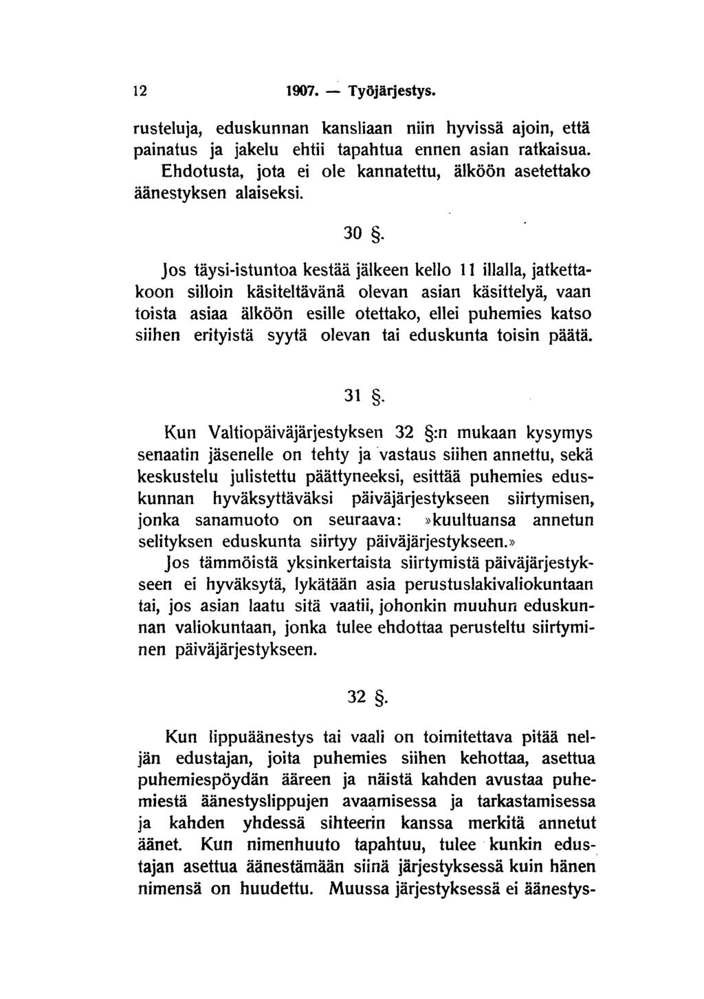 12 1907. Työjärjestys. rusteluja, eduskunnan kansliaan niin hyvissä ajoin, että painatus ja jakelu ehtii tapahtua ennen asian ratkaisua.