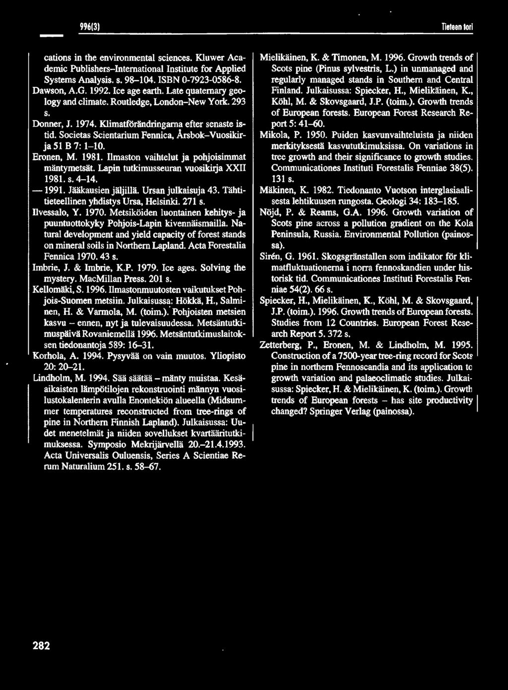 Societas Scientarium Fennica, Årsbok-Vuosikirja 51 B 7: 1-10. Eronen, M. 1981. Ilmaston vaihtelut ja pohjoisimmat mäntymetsät Lapin tutkimusseuran vuosikirja XXII 1981. s. 4-14. - 1991.