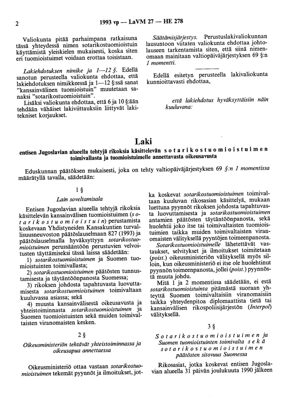 2 1993 vp- LaVM 27- HE 278 Valiokunta pitää parhaimpana ratkaisuna tässä yhteydessä nimen sotarikostuomioistuin käyttämistä yleiskielen mukaisesti, koska siten eri tuomioistuimet voidaan erottaa