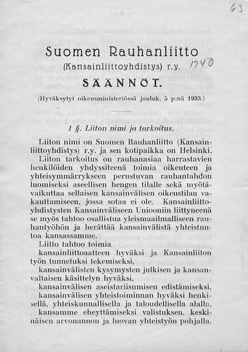 Suomen Rauhanliitto (Kansainliittoyhdistys) r.y. säännöt. (Hyväksytyt oikeusministeriössä jouhik. 5 >>:>!!> 1933.) 1. Liiton nimi ja tarkoitus.