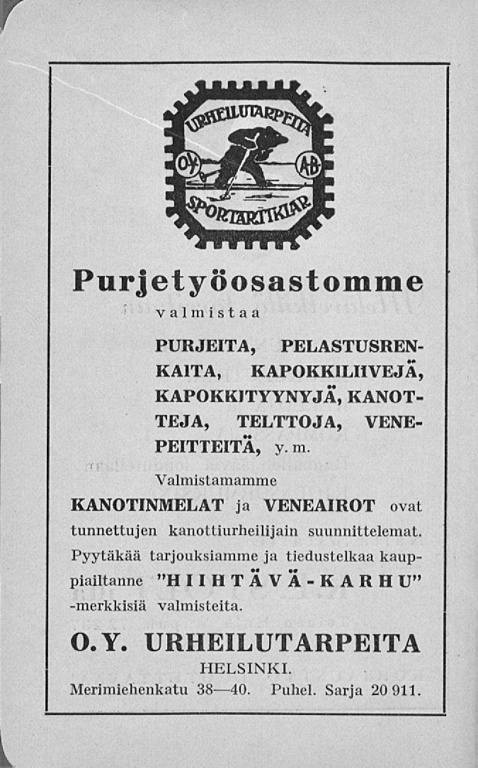 Pur jetyöosastömme valmistaa PURJEITA, PELASTUSREN- KAITA, KAPOKKILIIVEJÄ, KAPOKKJTYYNYJÄ, KANOT- TEJA, TELTTOJA, VENE- PEITTEITÄ, y.m. KANOTINMELAT ja VENEAIROT ovat tunnettujen kanottiurheilijain Pyytäkää tarjouksiamme ja tiedustelkaa kauppiailtanne Valmistamamme suunnittelemat.